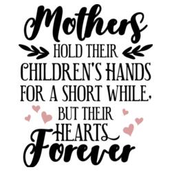 Mother's hold their children's Hands for a short while. But their HEARTS Forever Design