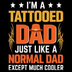I'm a Tattooed DAD, Just like a normal Dad except much cooler, Perfect Gift for Cool DAD, Father's Day - DTFD-4 Design